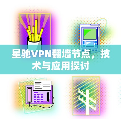 星驰VPN翻墙节点，技术与应用探讨