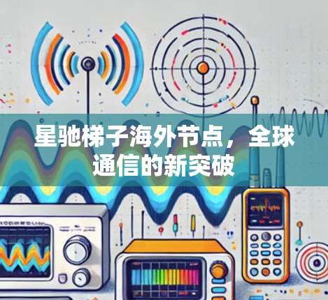 星驰梯子海外节点，全球通信的新突破