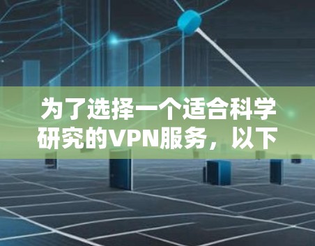 为了选择一个适合科学研究的VPN服务，以下是根据您的需求整理的推荐方案
