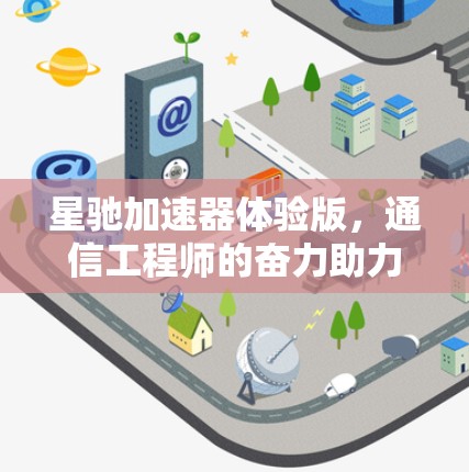 星驰加速器体验版，通信工程师的奋力助力