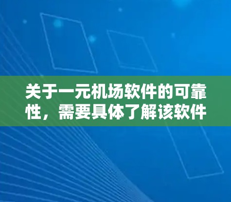 关于一元机场软件的可靠性，需要具体了解该软件的名称、功能和使用场景。如果你指的是某个特定机场管理软件或相关解决方案，以下是一般性的评估框架