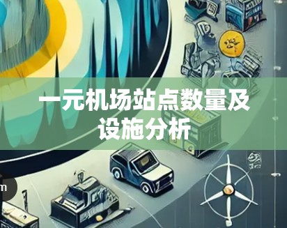 一元机场站点数量及设施分析