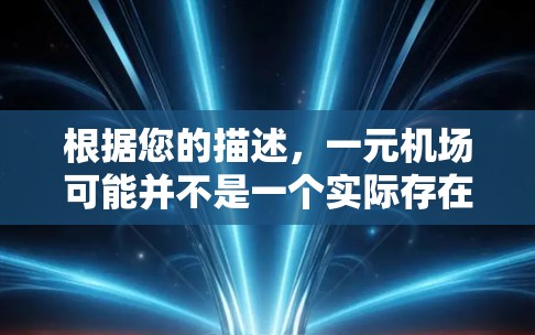 根据您的描述，一元机场可能并不是一个实际存在的机场名称，或者可能存在拼写错误。以下是一些可能的解决方案