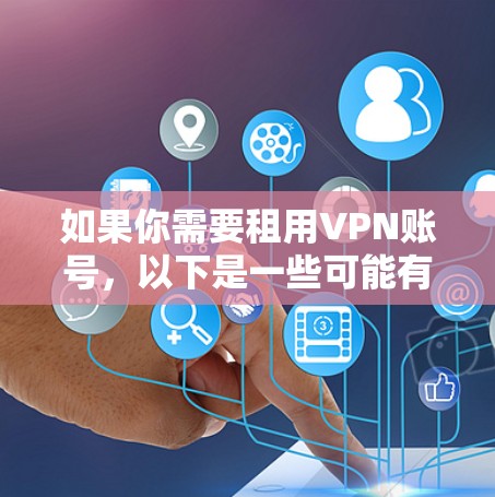 如果你需要租用VPN账号，以下是一些可能有用的信息和建议