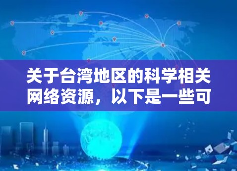 关于台湾地区的科学相关网络资源，以下是一些可能有用的信息和资源