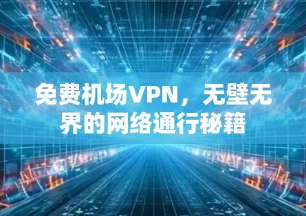 免费机场VPN，无壁无界的网络通行秘籍