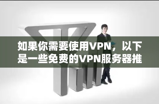 如果你需要使用VPN，以下是一些免费的VPN服务器推荐。请注意，免费VPN服务可能存在一些限制，比如速度、服务器数量等。以下是一些常见的免费VPN服务