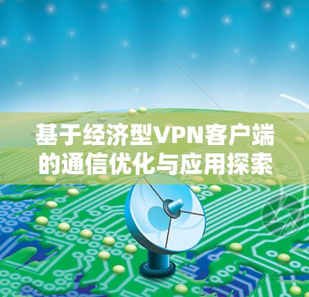 基于经济型VPN客户端的通信优化与应用探索