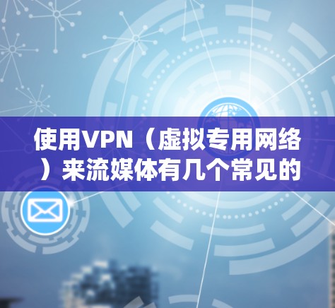 使用VPN（虚拟专用网络）来流媒体有几个常见的目的，包括绕过地理限制、保护隐私或安全，或者访问不在本地地区提供的流媒体内容。以下是一些关于VPN流媒体推荐的信息和建议