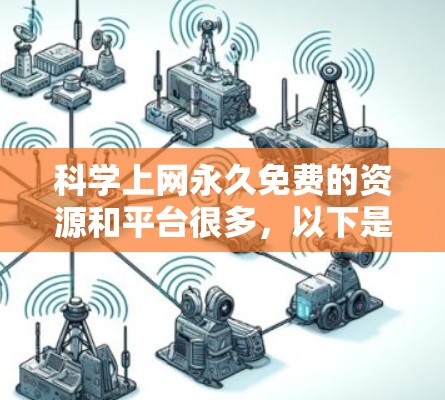 科学上网永久免费的资源和平台很多，以下是一些常用的科学资源和平台，供你参考