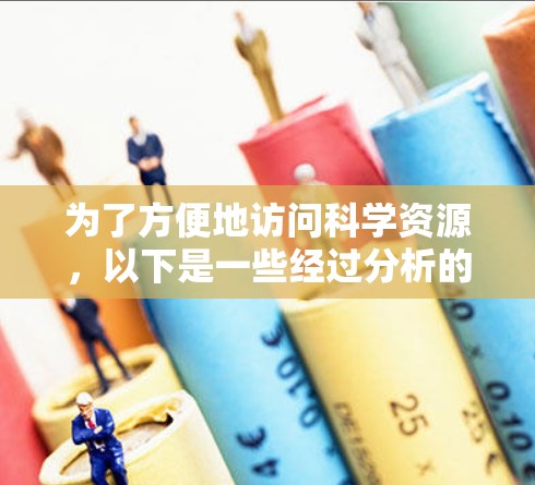 为了方便地访问科学资源，以下是一些经过分析的免费科学上网工具，每个工具都有简要说明，帮助你选择最适合的解决方案