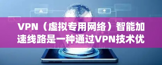 VPN（虚拟专用网络）智能加速线路是一种通过VPN技术优化网络连接速度和稳定性的方法，通常用于解决网络延迟、带宽瓶颈或多 hops连接问题。以下是一些实现VPN智能加速线路的关键技术和方法