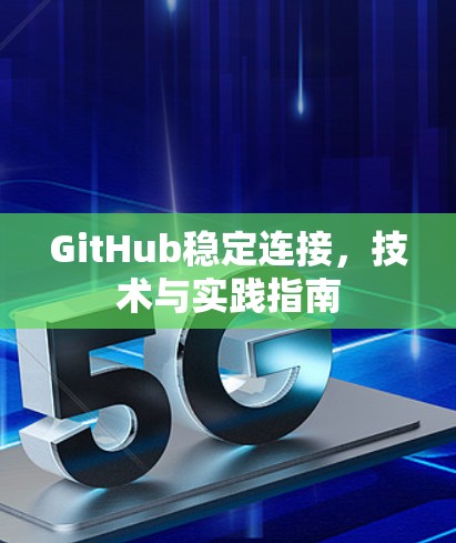 GitHub稳定连接，技术与实践指南