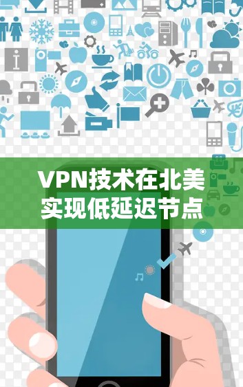 VPN技术在北美实现低延迟节点应用研究与分析